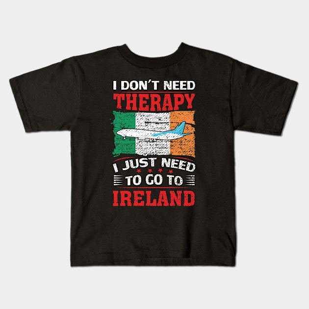 I Don't Need Therapy I Just Need To Go To Ireland Kids T-Shirt by silvercoin